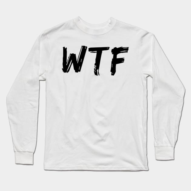 WTF. What The.... Funny Sarcastic Sweary Quote. Long Sleeve T-Shirt by That Cheeky Tee